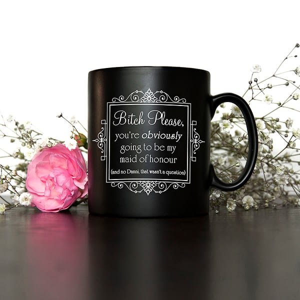 Bitch Please! Personalised Will You Be My Maid Of Honour Mug