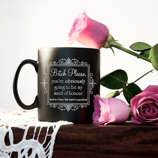 Bitch Please! Personalised Will You Be My Maid Of Honour Mug